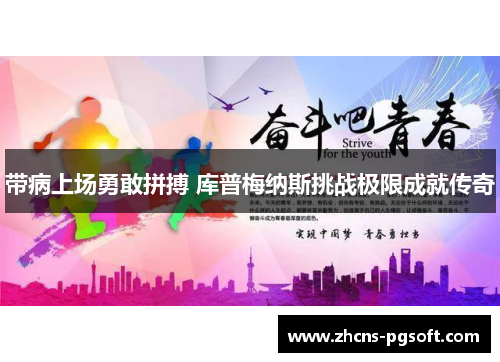 带病上场勇敢拼搏 库普梅纳斯挑战极限成就传奇