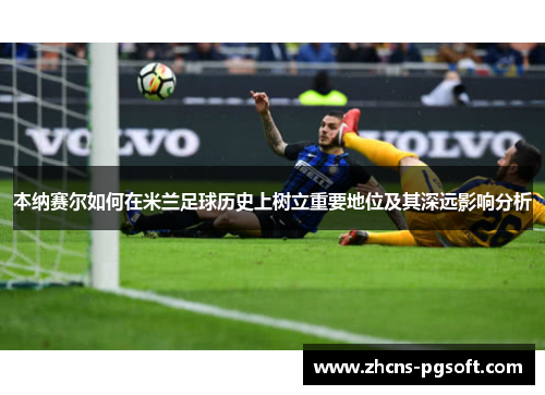 本纳赛尔如何在米兰足球历史上树立重要地位及其深远影响分析