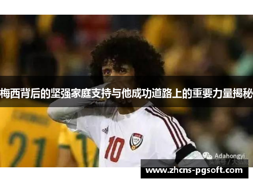 梅西背后的坚强家庭支持与他成功道路上的重要力量揭秘